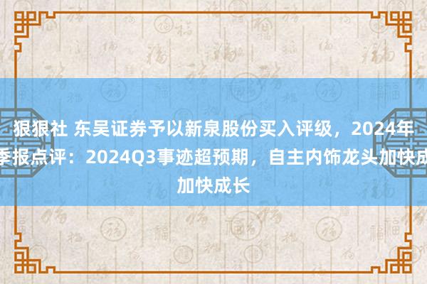 狠狠社 东吴证券予以新泉股份买入评级，2024年三季报点评：2024Q3事迹超预期，自主内饰龙头加快成长