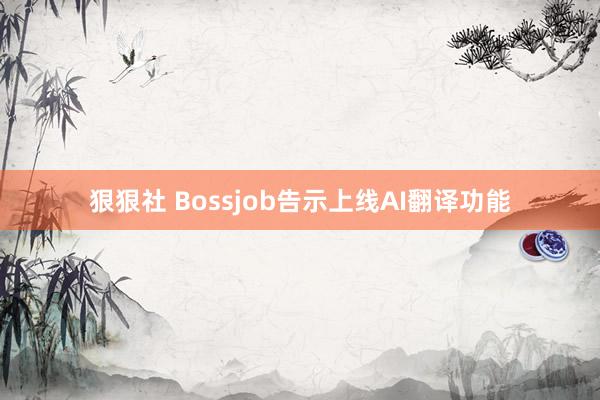 狠狠社 Bossjob告示上线AI翻译功能