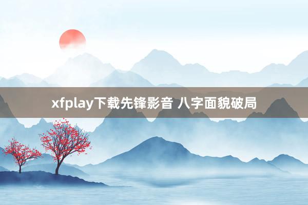 xfplay下载先锋影音 八字面貌破局